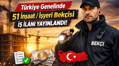 Türkiye genelinde yayımlanan 51 inşaat ve işyeri bekçisi iş ilanı