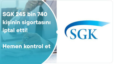 SGK’nın (Sosyal Güvenlik Kurumu) usulsüz sigortalılık tespitleri sonrasında 245.740 kişinin