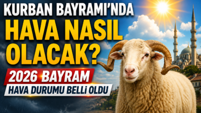 2026 Kurban Bayramı hava durumu belli olmaya başladı. Türkiye'de birçok