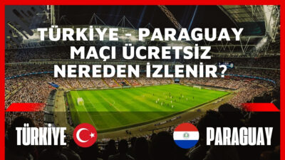 Türkiye - Paraguay milli maçı ne zaman, saat kaçta ve
