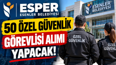 ESPER Esenler Belediyesi 50 özel güvenlik görevlisi alımı yapıyor. Başvuru